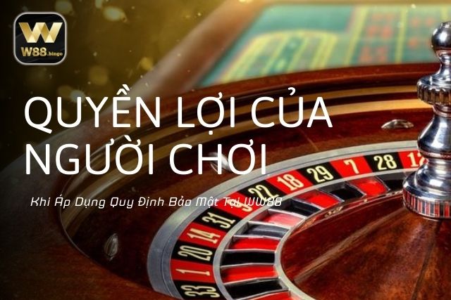 Quyền Lợi Của Người Chơi Khi Áp Dụng Quy Định Bảo Mật Tại WW88