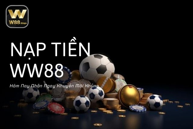 Nạp Tiền WW88 Hôm Nay, Nhận Ngay Khuyến Mãi Khủng