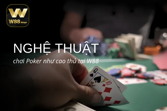 Chơi Poker như cao thủ và thắng lớn tại W88