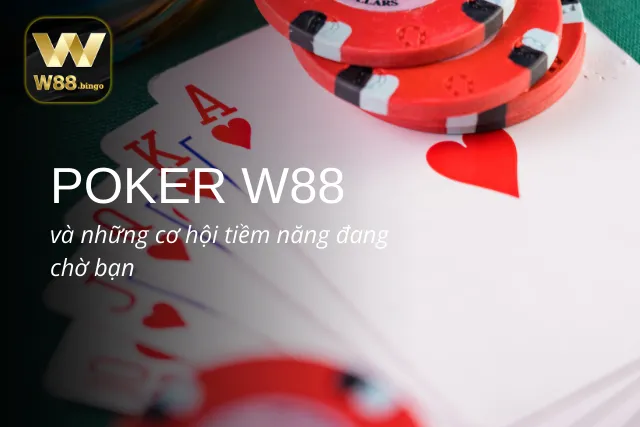 Cơ hội chờ cược thủ khai thác khi trải nghiệm Poker W88