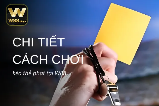 Chi tiết cách chơi kèo thẻ phạt tại W88